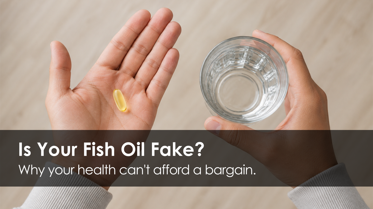 Is Your Fish Oil Fake? Why Your Health Can't Afford a Bargain.
